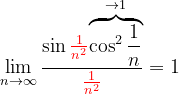 \dpi{120} \lim_{n \to \infty }\frac{\sin {\color{Red} \frac{1}{n^{2}}}\overset{\rightarrow 1}{\overbrace{\cos ^{2}\frac{1}{n}}}}{{\color{Red} \frac{1}{n^{2}}}}=1